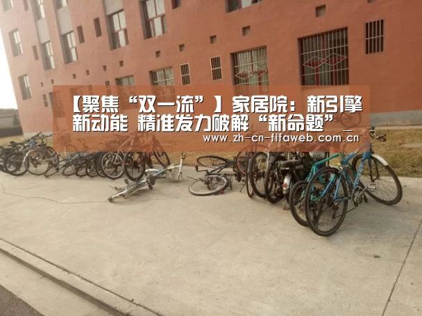 【聚焦“双一流”】家居院:新引擎 新动能 精准发力破解“新命题”_FIFA世界杯(图2) 世界杯官网